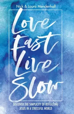 Milovať rýchlo žiť pomaly: Objavte jednoduchosť reflektovania Ježiša v stresujúcom svete - Love Fast Live Slow: Discover the Simplicity of Reflecting Jesus in a Stressful World
