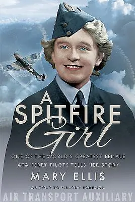 A Spitfire Girl: Jedna z najlepších pilotiek na svete rozpráva svoj príbeh - A Spitfire Girl: One of the World's Greatest Female Ata Ferry Pilots Tells Her Story