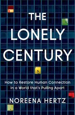 Osamelé storočie: Ako obnoviť ľudské spojenie vo svete, ktorý sa rozpadá - The Lonely Century: How to Restore Human Connection in a World That's Pulling Apart