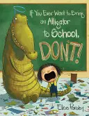 Ak si niekedy budete chcieť priniesť aligátora do školy, nerobte to! - If You Ever Want to Bring an Alligator to School, Don't!