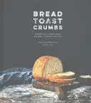 Omrvinky z chleba: Recepty na chleby bez miesenia a jedlá, ktoré si vychutnáte na každom kúsku: A Cookbook - Bread Toast Crumbs: Recipes for No-Knead Loaves & Meals to Savor Every Slice: A Cookbook