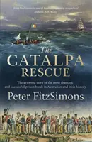 Záchrana Catalpy - Strhujúci príbeh najdramatickejšieho a najúspešnejšieho väzenského príbehu v histórii Austrálie a Írska - Catalpa Rescue - The gripping story of the most dramatic and successful prison story in Australian and Irish history