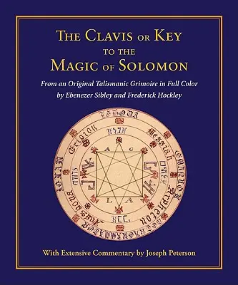 Clavis alebo Kľúč k Šalamúnovej mágii: Z pôvodného Talismanického grimoáru v plnej farbe od Ebenezera Sibleyho a Fredericka Hockleyho - Clavis or Key to the Magic of Solomon: From an Original Talismanic Grimoire in Full Color by Ebenezer Sibley and Frederick Hockley