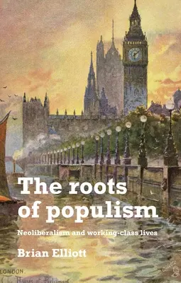 Korene populizmu: Neoliberalizmus a život pracujúcej triedy - The Roots of Populism: Neoliberalism and Working-Class Lives