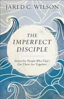 Nedokonalý učeník: Milosť pre ľudí, ktorí si nevedia dať rady - The Imperfect Disciple: Grace for People Who Can't Get Their ACT Together