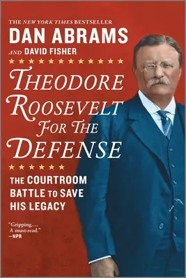 Theodore Roosevelt na obhajobu: Bitka v súdnej sieni o záchranu jeho odkazu - Theodore Roosevelt for the Defense: The Courtroom Battle to Save His Legacy