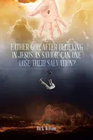 Otec Boh, môže človek po viere v Ježiša ako Spasiteľa stratiť svoje spasenie? - Father God, After Believing in Jesus as Savior, Can One Lose Their Salvation?