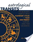 Astrologické tranzity: Vychádzajte zo svojich skúseností a predpovedajte si svoj deň, týždeň, rok (alebo osud). - Astrological Transits: The Beginner's Guide to Using Planetary Cycles to Plan and Predict Your Day, Week, Year (or Destiny)