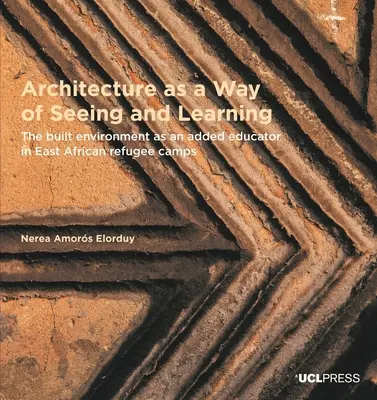 Architektúra ako spôsob videnia a učenia sa - vybudované prostredie ako doplnkový pedagóg v utečeneckých táboroch vo východnej Afrike - Architecture as a Way of Seeing and Learning - The Built Environment as an Added Educator in East African Refugee Camps