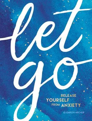 Nechajte ísť: Osloboďte sa od úzkosti - Let Go: Release Yourself from Anxiety