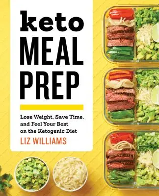 Keto príprava jedla: Na ketogénnej diéte schudnite, ušetrite čas a cíťte sa čo najlepšie - Keto Meal Prep: Lose Weight, Save Time, and Feel Your Best on the Ketogenic Diet