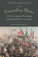 The Expanding Blaze (Rozširujúci sa plameň): Ako americká revolúcia zapálila svet, 1775-1848 - The Expanding Blaze: How the American Revolution Ignited the World, 1775-1848