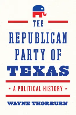 Republikánska strana Texasu: Politické dejiny - The Republican Party of Texas: A Political History