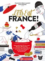 Zjedzme Francúzsko! 1 250 špecialít, 375 ikonických receptov, 350 tém, 260 osobností a stovky máp, grafov, trikov a tipov, - Let's Eat France!: 1,250 Specialty Foods, 375 Iconic Recipes, 350 Topics, 260 Personalities, Plus Hundreds of Maps, Charts, Tricks, Tips,