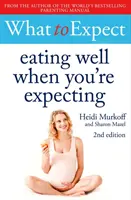 Čo očakávať: Ako sa dobre stravovať, keď čakáte dieťa 2. vydanie - What to Expect: Eating Well When You're Expecting 2nd Edition