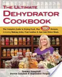 The Ultimate Dehydrator Cookbook: Kompletný sprievodca sušením potravín a 398 receptov vrátane prípravy sušeného mäsa, ovocnej kože a jedál len s pridaním vody - The Ultimate Dehydrator Cookbook: The Complete Guide to Drying Food, Plus 398 Recipes, Including Making Jerky, Fruit Leather & Just-Add-Water Meals