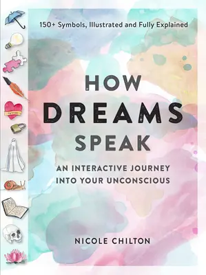 Ako hovoria sny: Sny: Interaktívna cesta do vášho podvedomia (150+ symbolov, ilustrované a plne vysvetlené) - How Dreams Speak: An Interactive Journey Into Your Subconscious (150+ Symbols, Illustrated and Fully Explained)
