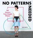 Žiadne vzory nie sú potrebné: Urob si sám z jednoduchých tvarov - No Patterns Needed: DIY Couture from Simple Shapes