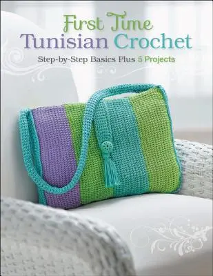 Tuniské háčkovanie po prvýkrát: Háčkovanie: krok za krokom: základy a 5 projektov - First Time Tunisian Crochet: Step-By-Step Basics Plus 5 Projects