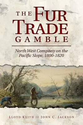 Hazardný obchod s kožušinami: Severozápadná spoločnosť na tichomorskom svahu v rokoch 1800 - 1820 - The Fur Trade Gamble: North West Company on the Pacific Slope, 1800 1820