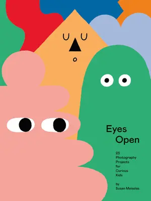 Otvorené oči: 23 fotografických projektov pre zvedavé deti - Eyes Open: 23 Photography Projects for Curious Kids