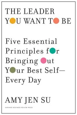 Líder, akým chcete byť: Päť základných princípov, ako zo seba dostať to najlepšie - každý deň - The Leader You Want to Be: Five Essential Principles for Bringing Out Your Best Self--Every Day