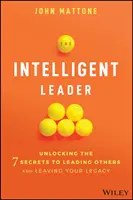 Inteligentný líder: Odhaľte 7 tajomstiev, ako viesť ostatných a zanechať po sebe dedičstvo - The Intelligent Leader: Unlocking the 7 Secrets to Leading Others and Leaving Your Legacy