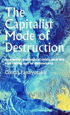 Kapitalistický spôsob deštrukcie: Úsporné opatrenia, ekologická kríza a vytrácanie sa demokracie - The Capitalist Mode of Destruction: Austerity, Ecological Crisis and the Hollowing Out of Democracy