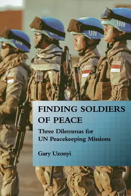 Hľadanie vojakov pokoja: Tri dilemy pre mierové misie OSN - Finding Soldiers of Peace: Three Dilemmas for Un Peacekeeping Missions