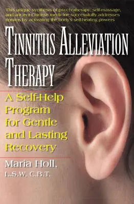Tinnitus Alleviation Therapy: Program svojpomoci pre jemné a trvalé zotavenie - Tinnitus Alleviation Therapy: A Self-Help Program for Gentle and Lasting Recovery
