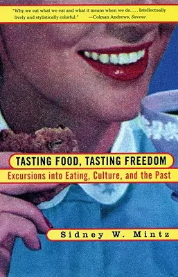 Ochutnávka jedla, ochutnávka slobody: Výlety za jedlom, mocou a minulosťou - Tasting Food, Tasting Freedom: Excursions Into Eating, Power, and the Past
