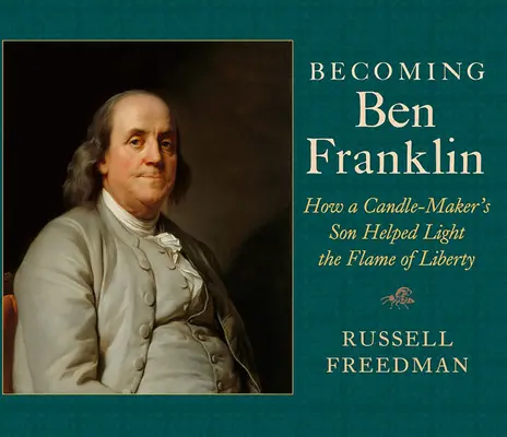 Stať sa Benom Franklinom: Ako syn výrobcu sviečok pomohol zapáliť plameň slobody - Becoming Ben Franklin: How a Candle-Maker's Son Helped Light the Flame of Liberty