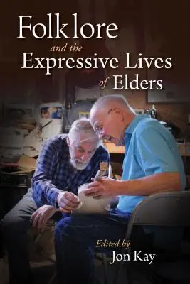 Expresívne životy starších ľudí: Folklór, umenie a starnutie - The Expressive Lives of Elders: Folklore, Art, and Aging