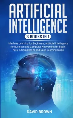 Umelá inteligencia: Táto kniha obsahuje: Učenie strojov pre začiatočníkov, Umelá inteligencia pre podnikateľov a Počítačové siete pre začiatočníkov - Artificial Intelligence: This Book Includes: Machine Learning for Beginners, Artificial Intelligence for Business and Computer Networking for B