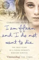 Je mi pätnásť a nechcem zomrieť - Skutočný príbeh o prežití mladej ženy vo vojne - I am fifteen and I do not want to die - The True Story of a Young Woman's Wartime Survival