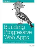 Tvorba progresívnych webových aplikácií: Prinášanie sily natívneho prostredia do prehliadača - Building Progressive Web Apps: Bringing the Power of Native to the Browser