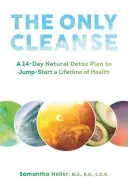 Jediná očista: Kniha: 14-dňový prírodný detoxikačný plán na naštartovanie zdravia na celý život - The Only Cleanse: A 14-Day Natural Detox Plan to Jump-Start a Lifetime of Health