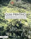 Gumotlač: Príručka krok za krokom, ktorá vyzdvihuje umelcov a ich tvorivú prax - Gum Printing: A Step-By-Step Manual, Highlighting Artists and Their Creative Practice