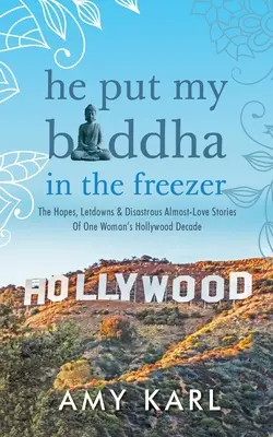 Dal môjho Budhu do mrazničky: a katastrofálne takmer milostné príbehy jednej ženy v hollywoodskom desaťročí - He Put My Buddha In The Freezer: The Hopes, Letdowns & Disastrous Almost-Love Stories Of One Woman's Hollywood Decade
