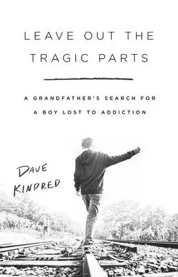 Vynechajte tragické časti: Dedko hľadá chlapca, ktorý prepadol závislosti - Leave Out the Tragic Parts: A Grandfather's Search for a Boy Lost to Addiction