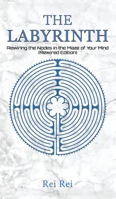 Labyrint: Labyrint: Prepojenie uzlov v labyrinte vašej mysle (Rewired Edition) - The Labyrinth: Rewiring the Nodes in the Maze of Your Mind (Rewired Edition)