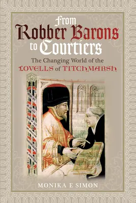 Od lúpežných barónov k dvoranom: Meniaci sa svet Lovellovcov z Titchmarshu - From Robber Barons to Courtiers: The Changing World of the Lovells of Titchmarsh