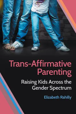 Trans-afirmatívne rodičovstvo: Výchova detí naprieč rodovým spektrom - Trans-Affirmative Parenting: Raising Kids Across the Gender Spectrum