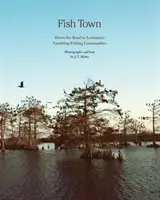 Mesto rýb: Cestou k miznúcim rybárskym komunitám v Louisiane - Fish Town: Down the Road to Louisiana's Vanishing Fishing Communities