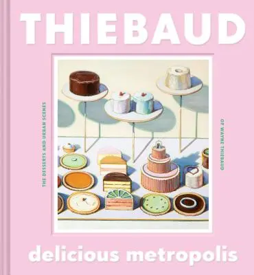 Lahodná metropola: (Kniha o výtvarnom umení, Darčeková kniha kalifornského umelca, Kniha mestských scenérií a sw - Delicious Metropolis: The Desserts and Urban Scenes of Wayne Thiebaud (Fine Art Book, California Artist Gift Book, Book of Cityscapes and Sw