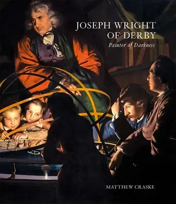 Joseph Wright of Derby: Wright Wright: Maliar temnoty - Joseph Wright of Derby: Painter of Darkness