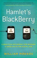 Hamletov BlackBerry - praktická filozofia budovania dobrého života v digitálnom veku - Hamlet's BlackBerry - a practical philosophy for building a good life in the digital age
