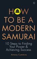 Ako sa stať moderným samurajom: 10 krokov k nájdeniu svojej sily a dosiahnutiu úspechu - How to Be a Modern Samurai: 10 Steps to Finding Your Power & Achieving Success