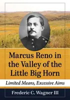 Marcus Reno v údolí Little Big Horn: Obmedzené prostriedky, prehnané ciele - Marcus Reno in the Valley of the Little Big Horn: Limited Means, Excessive Aims