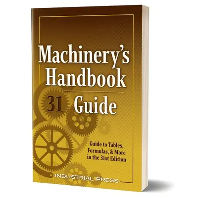 Sprievodca príručkou pre strojárov: Sprievodca tabuľkami, vzorcami a ďalšími informáciami v 31. vydaní - Machinery's Handbook Guide: A Guide to Tables, Formulas, & More in the 31st Edition